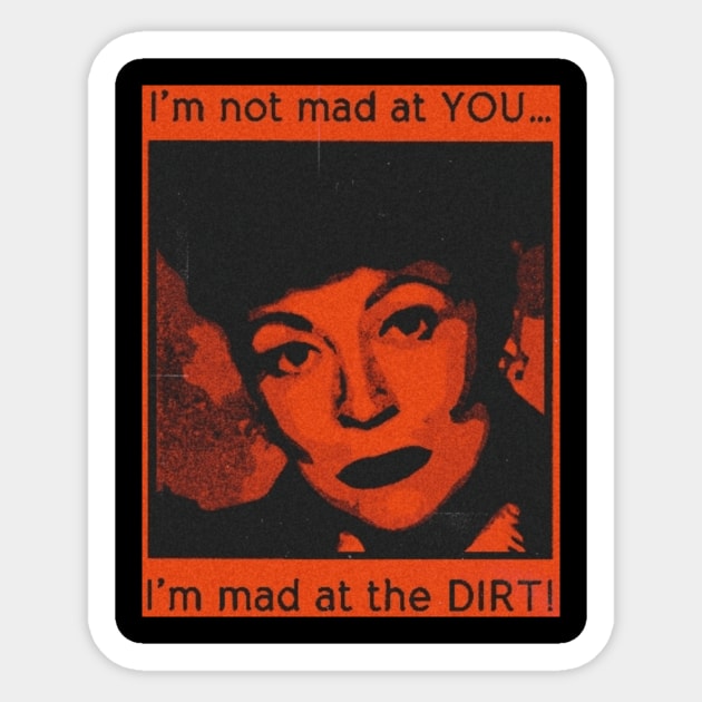 i'm not made at you but at the dirt! Sticker by hot_issue